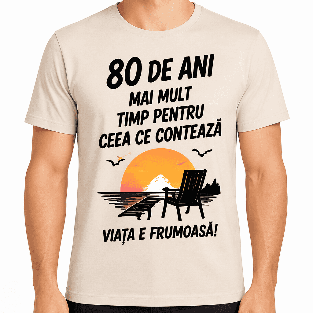 Tricou pentru 80 de ani – 80 de ani mai mult timp pentru ceea ce contează viața e frumoasă!