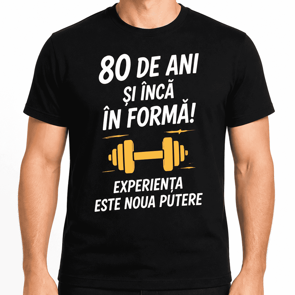 Tricou pentru 80 de ani – 80 de ani și încă în formă! Experiența este noua putere