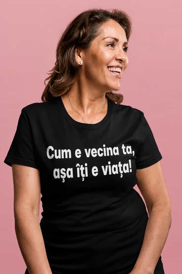 Tricou cum e vecina ta, așa îți e viața