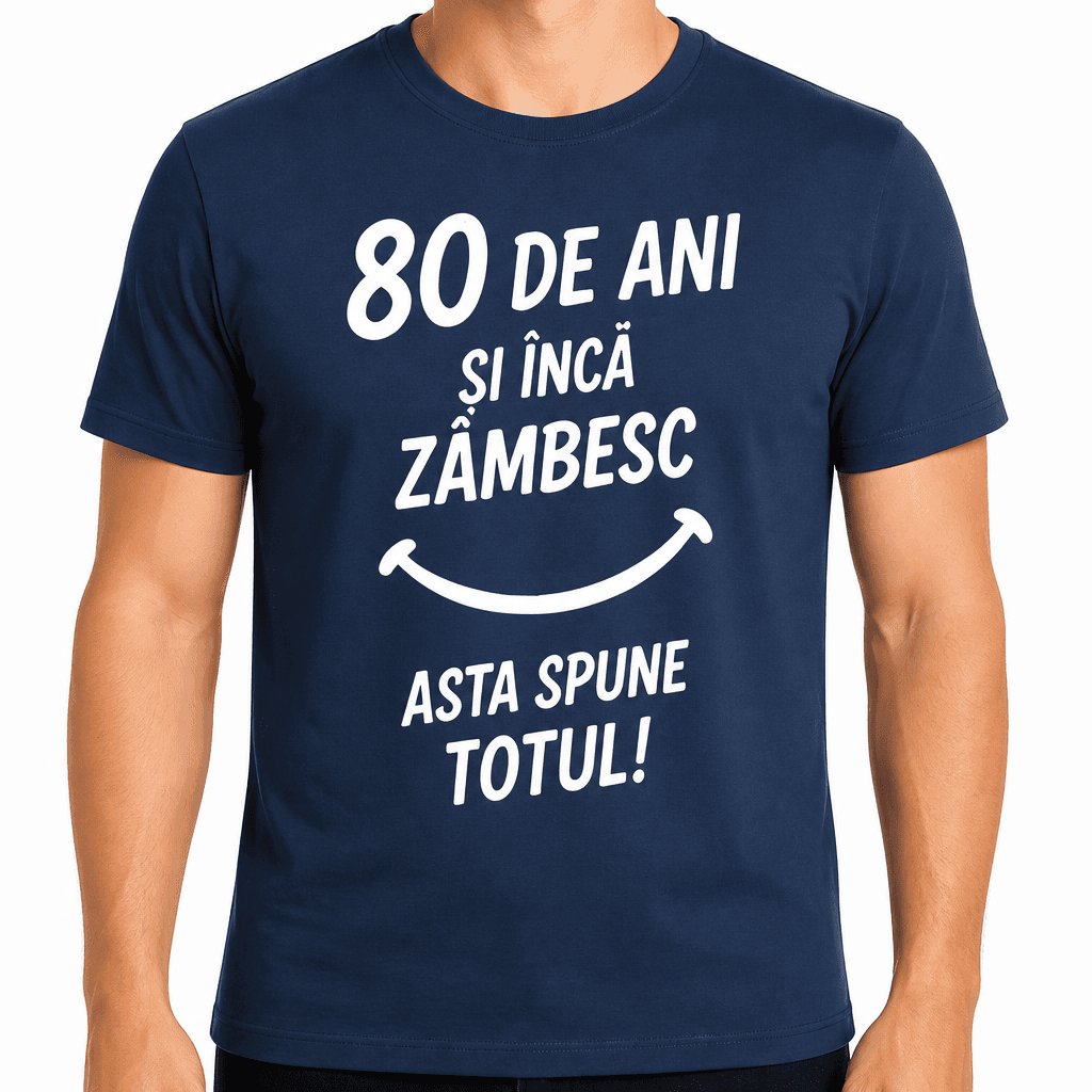 Tricou pentru 80 de ani – 80 de ani și încă zâmbesc asta spune totul!
