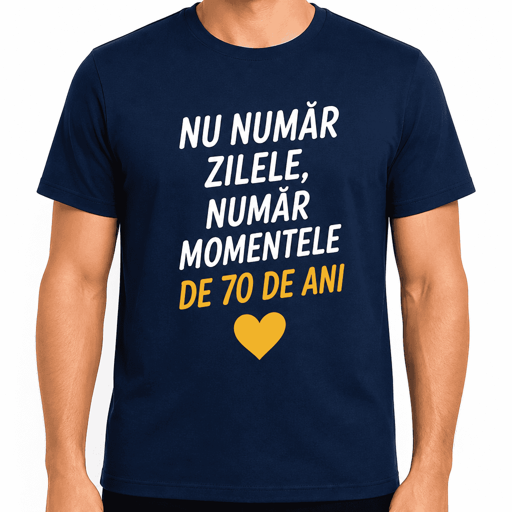 Tricou pentru 70 de ani – Nu număr zilele, număr momentele de 70 de ani