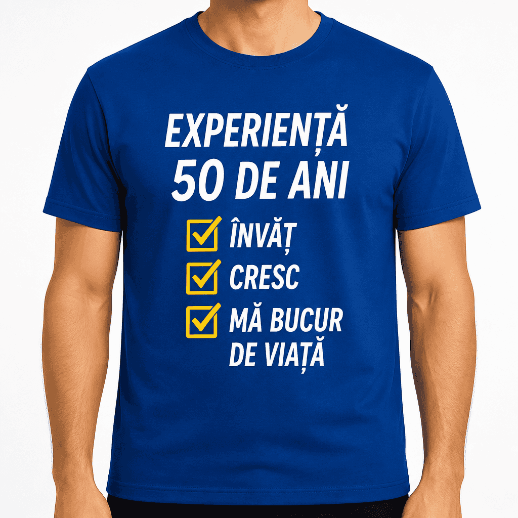 Tricou pentru 50 de ani – Experiență 50 de ani învăț! Cresc mă bucur de viață