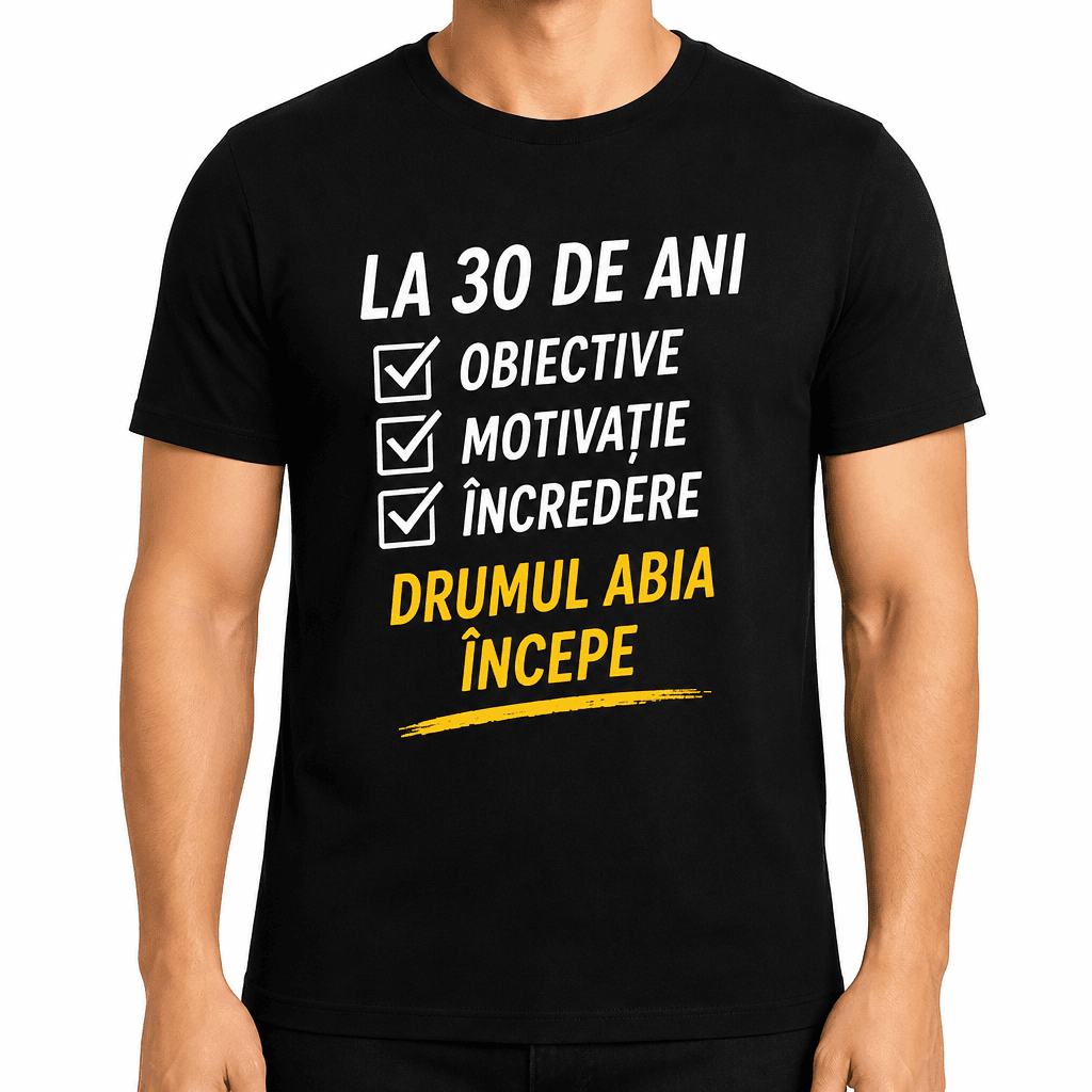 Tricou pentru 30 de ani – La 30 de ani obiective motivație încredere drumul abia începe