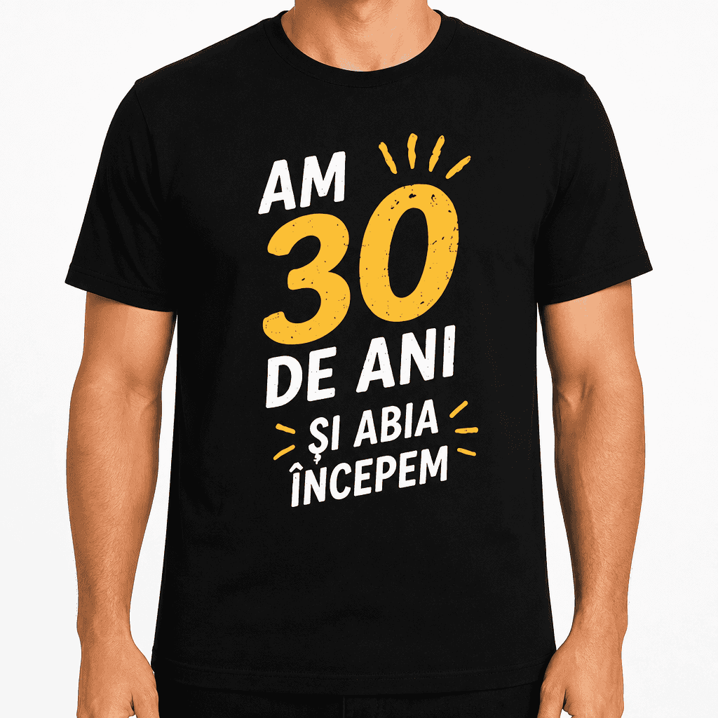 Tricou pentru 30 de ani – Am 30 de ani și abia începem