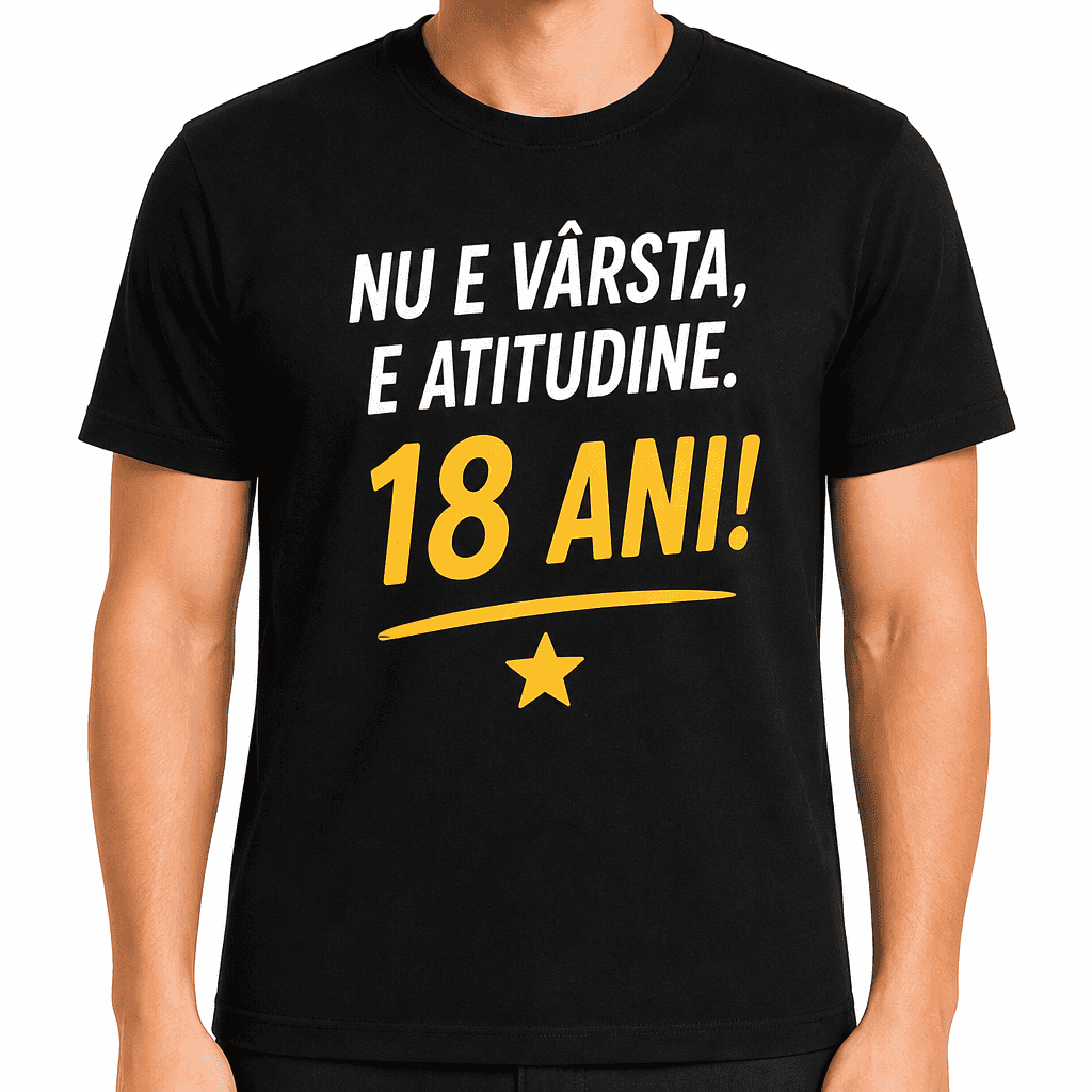 Tricou pentru 18 ani – Nu e vârsta, e atitudine. 18 ani!