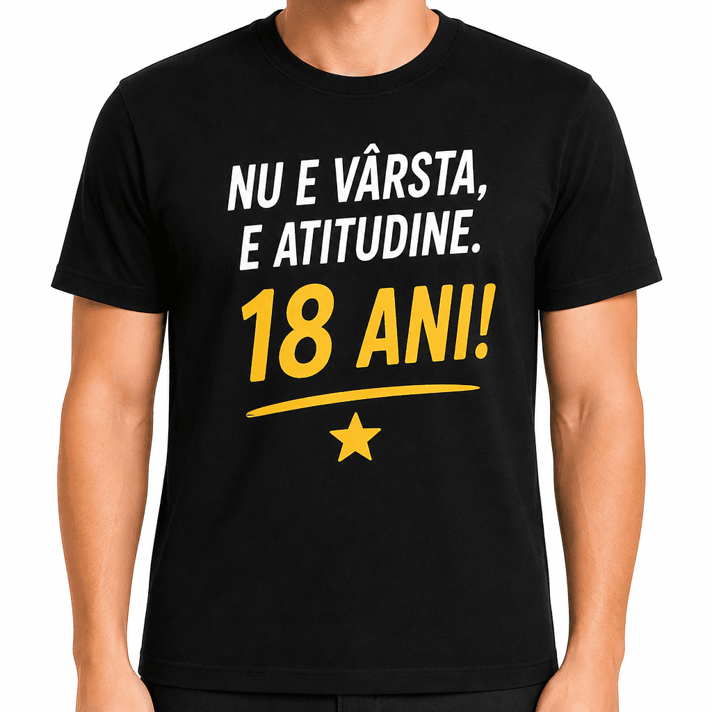 Tricou pentru 18 ani – Nu e vârsta, e atitudine. 18 ani!
