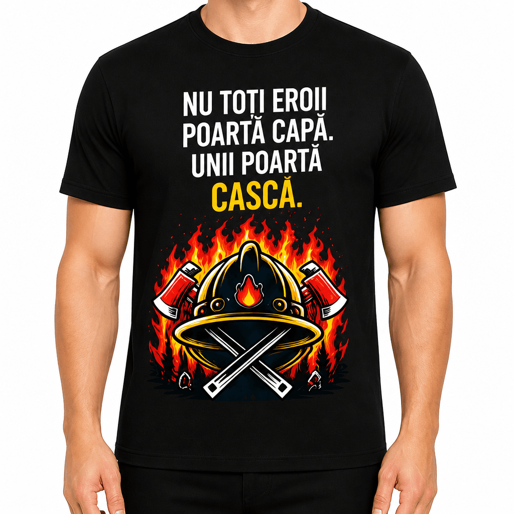 Tricou pompier – Nu toți eroii poartă capă. Unii poartă cască.