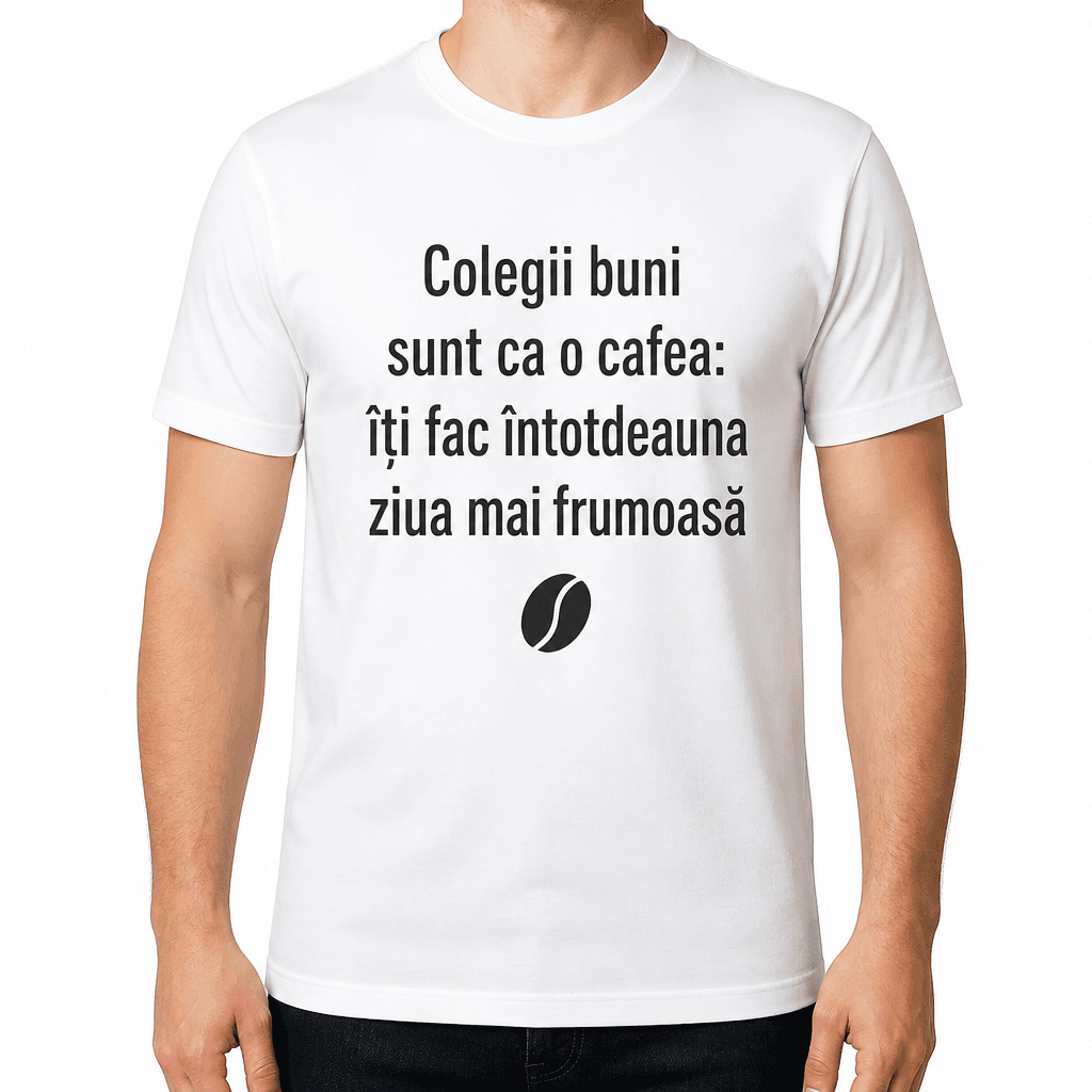 Tricou pentru coleg – Colegii buni sunt ca o cafea: îți fac întotdeauna ziua mai frumoasă