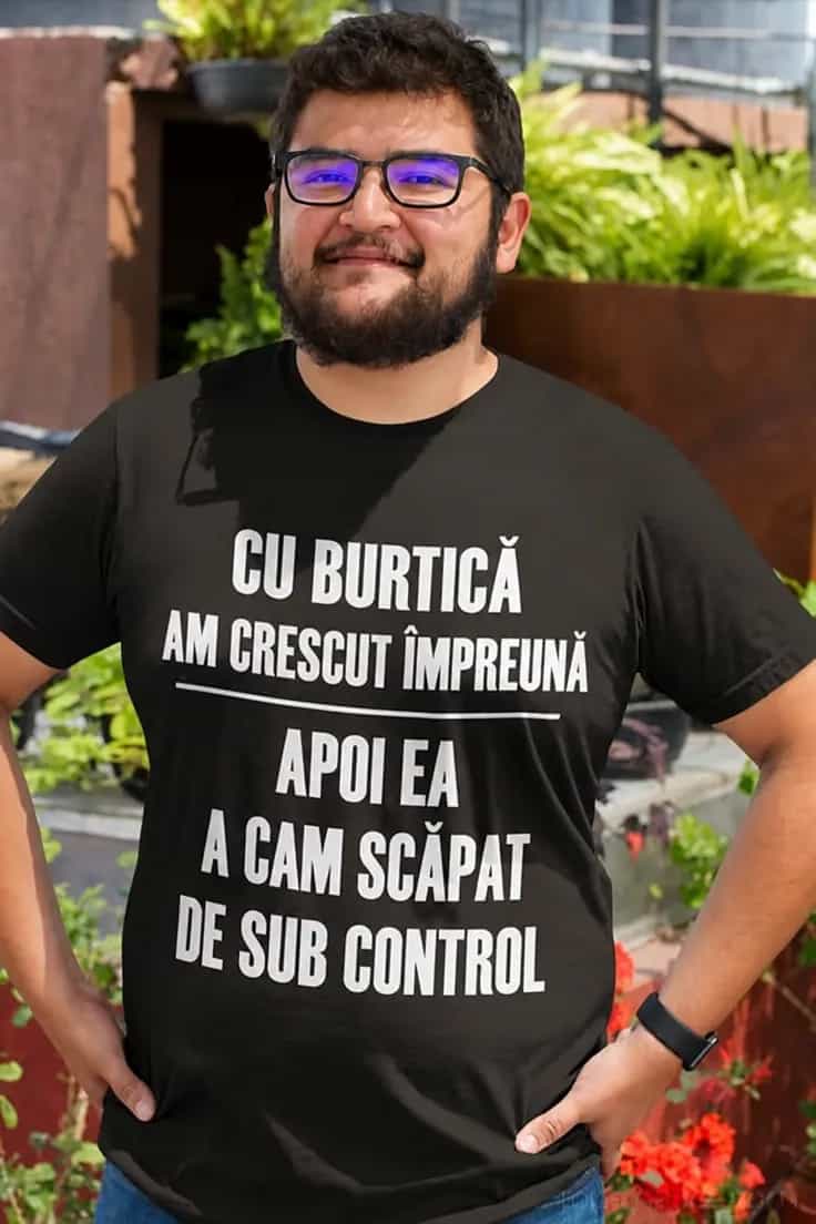Tricou amuzant Burtică scăpată de sub control