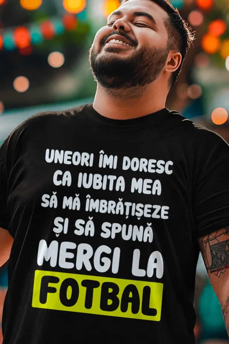 Tricou amuzant Mergi la fotbal - UNEORI ÎMI DORESC