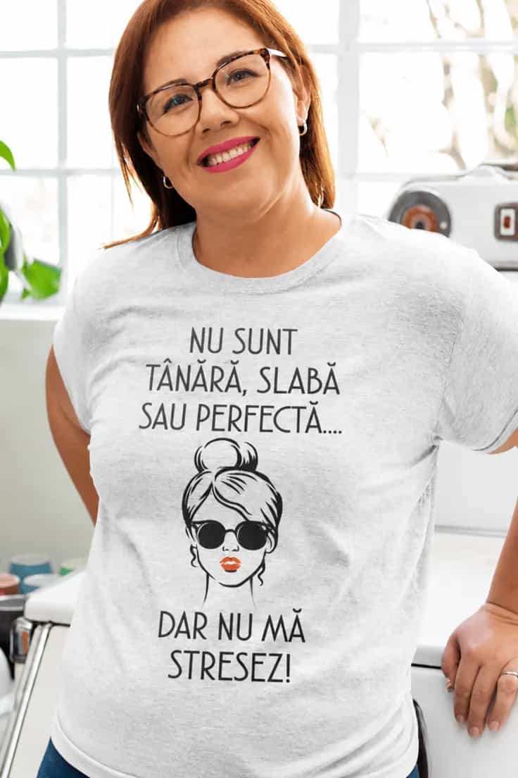 Tricou amuzant Nu mă stresez - NU SUNT TÂNĂRĂ...
