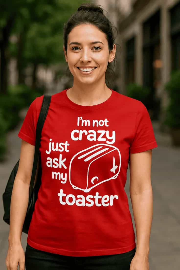 Tricou amuzant Nu sunt nebun întreabă prăjitorul