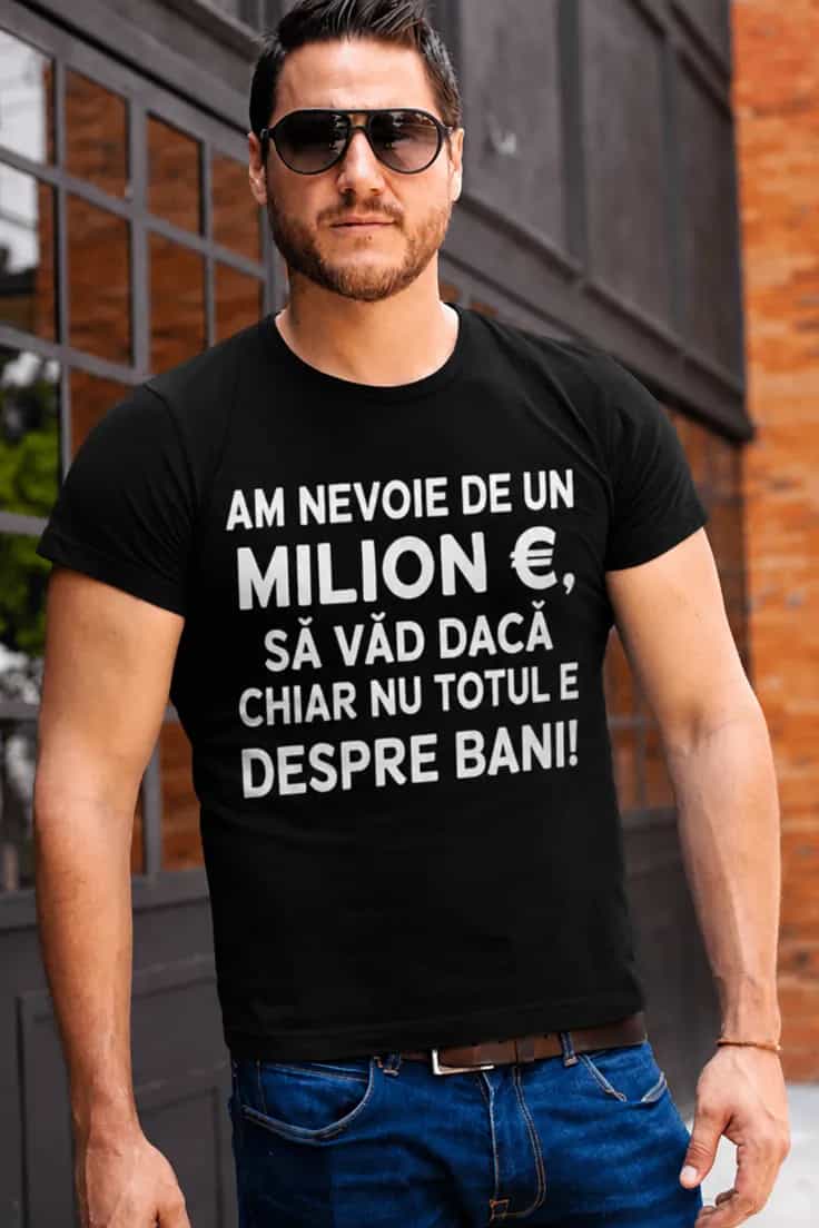 Tricou amuzant Nu totul e despre bani - AM NEVOIE
