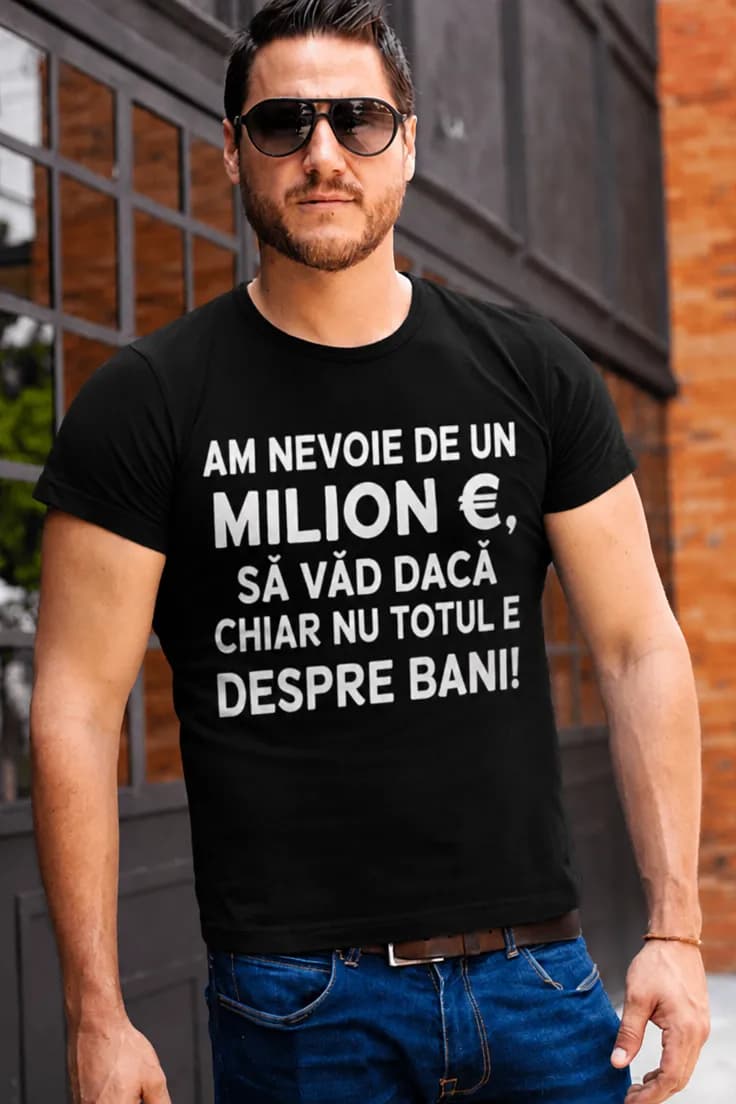 Tricou amuzant Nu totul e despre bani - AM NEVOIE