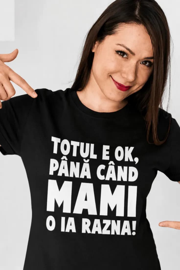 Tricou amuzant Totul e ok mami - TOTUL E OK,