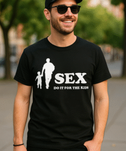 SEX DO IT FOR THE KIDS - Tricou