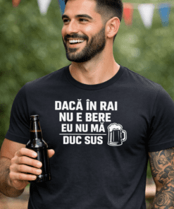Tricou amuzant: DACĂ ÎN RAI NU E BERE EU NU MĂ DUC SUS