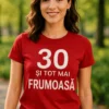 Tricou amuzant 30 și tot mai frumoasă cu mesajul 30 ȘI TOT MAI FRUMOASĂ