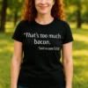 Tricou amuzant Prea mult bacon cu mesaj haios pentru iubitorii de bacon