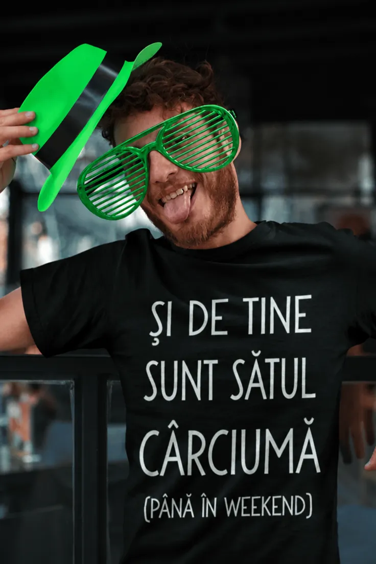 Tricou amuzant Sătul de cârciumă cu mesajul ȘI DE TINE SUNT SĂTUL CÂRCIUMĂ (PÂNĂ ÎN WEEKEND)